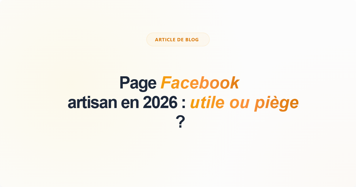 Page Facebook artisan en 2026 : utile ou piège ?